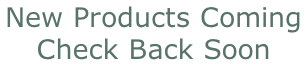 New Products Coming  Check Back Soon