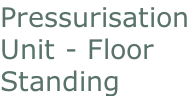 Pressurisation Unit - Floor  Standing