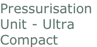 Pressurisation  Unit - Ultra  Compact